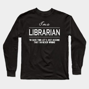 Librarian - Let's just assume I'm never wrong Long Sleeve T-Shirt